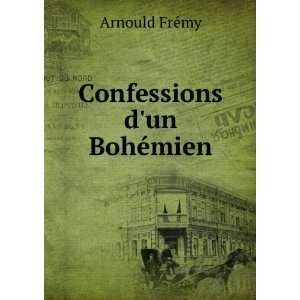  Confessions dun BohÃ©mien Arnould FrÃ©my Books