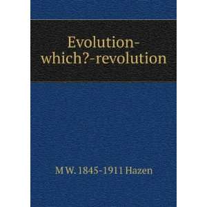  Evolution which? revolution M W. 1845 1911 Hazen Books