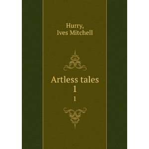  Artless tales. 1 Ives Mitchell Hurry Books
