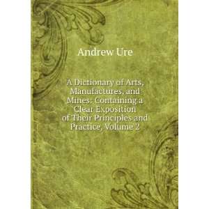  A Dictionary of Arts, Manufactures, and Mines Containing 