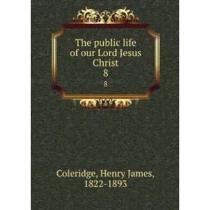   of our Lord Jesus Christ. 8 Henry James, 1822 1893 Coleridge Books