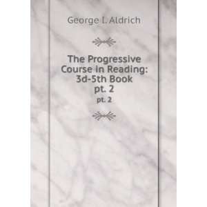 The Progressive Course in Reading 3d 5th Book. pt. 2 George I 