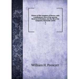   of the conqueror, Hernando CorteÌs. 3 William H. Prescott Books