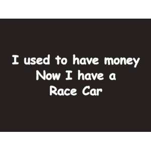 050 I Used to Have Money Now I Hav A Race Car Bumper Sticker / Vinyl 