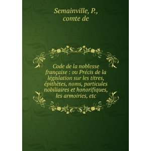   et honorifiques, les armoiries, etc. P., comte de Semainville Books