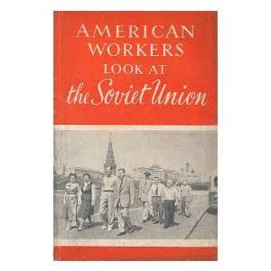  American Workers Look At the Soviet Union  Impressions of 