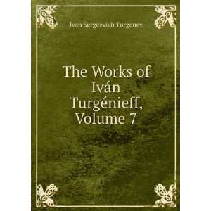 The Works of IvÃ¡n TurgÃ©nieff, Volume 7 Ivan Sergeevich Turgenev 