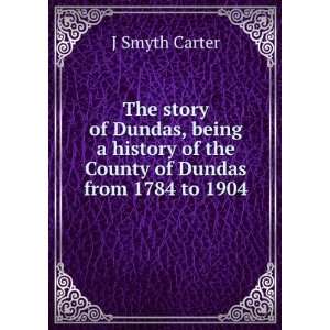   of the County of Dundas from 1784 to 1904 J Smyth Carter Books
