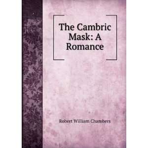  The Cambric Mask A Romance Robert William Chambers 