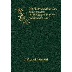   Flugprincipes in ihrer Ausfuhrung und . Eduard Manfai Books