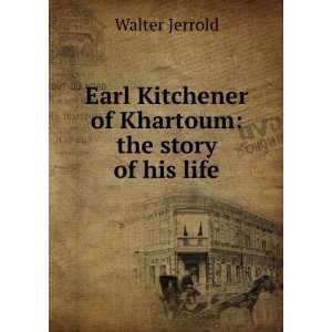   Kitchener of Khartoum the story of his life Walter Jerrold Books