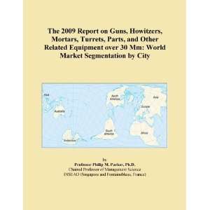 The 2009 Report on Guns, Howitzers, Mortars, Turrets, Parts, and Other 