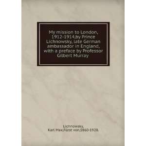 com My mission to London, 1912 1914,by Prince Lichnowsky, late German 