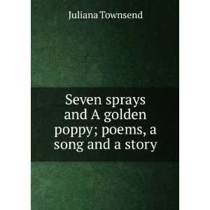   and A gold poppy; poems, a song and a story Juliana Townsend Books