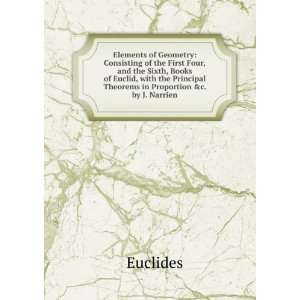  of Euclid, with the Principal Theorems in Proportion &c. by J. Narrien