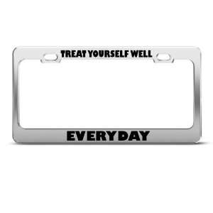 Treat Yourself Well Everyday Humor Funny Metal license plate frame Tag 