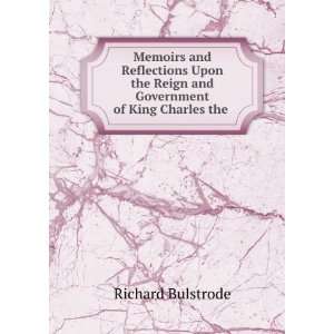   Reign and Government of King Charles the . Richard Bulstrode Books