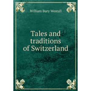  Tales and traditions of Switzerland William Bury Westall 