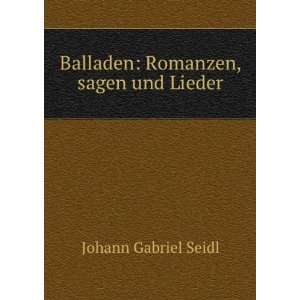  Balladen Romanzen, sagen und Lieder Johann Gabriel Seidl Books