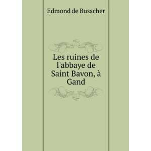   de labbaye de Saint Bavon, Ã  Gand Edmond de Busscher Books