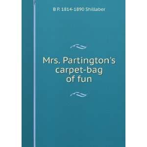   Mrs. Partingtons carpet bag of fun B P. 1814 1890 Shillaber Books