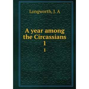  A year among the Circassians. 1 J. A Longworth Books