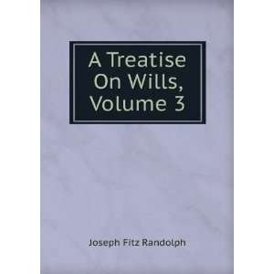  A Treatise On Wills, Volume 3 Joseph Fitz Randolph Books