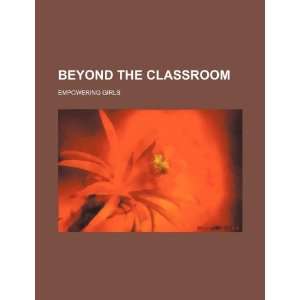  Beyond the classroom empowering girls (9781234182434) U 