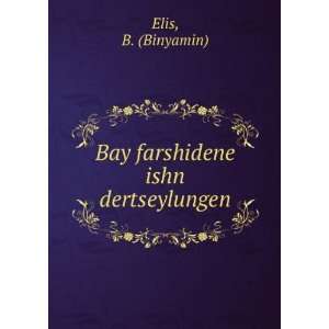    Bay farshidene ishn dertseylungen B. (Binyamin) Elis Books