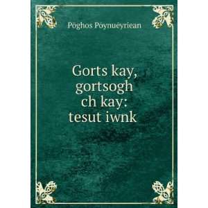  Gorts kay, gortsogh chÊ»kay tesutÊ»iwnkÊ» PÅghos 