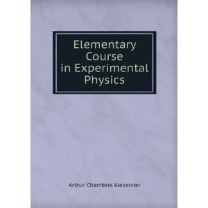   Course in Experimental Physics Arthur Chambers Alexander Books
