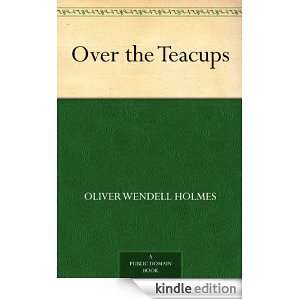 Over the Teacups Oliver Wendell Holmes  Kindle Store