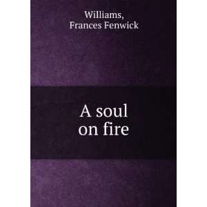  A soul on fire, Frances Fenwick. Williams Books