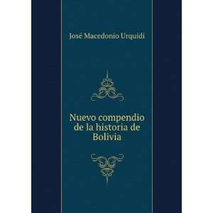   compendio de la historia de Bolivia JosÃ© Macedonio Urquidi Books
