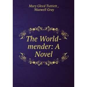    The World mender A Novel Maxwell Gray Mary Gleed Tuttiett  Books