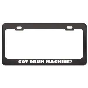 Got Drum Machine? Music Musical Instrument Black Metal License Plate 