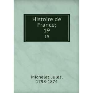  Histoire de France;. 19 Jules, 1798 1874 Michelet Books