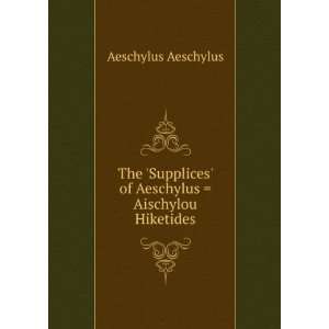  The Supplices of Aeschylus  Aischylou Hiketides (l889 