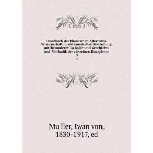   der einzelnen Disziplinen. 3 Iwan von, 1830 1917, ed MuÌ?ller Books