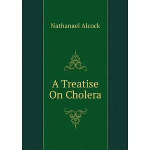 Treatise On Cholera Nathanael Alcock  Books