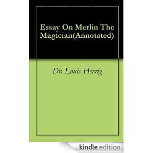 Essay On Merlin The Magician(Annotated) Dr. Louis Herrig  