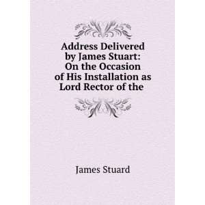   of His Installation as Lord Rector of the . James Stuard Books