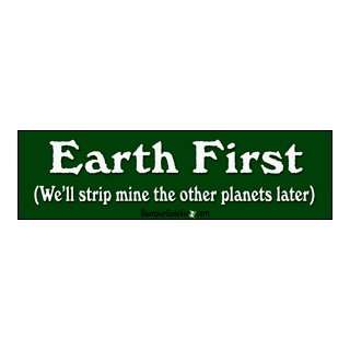 Earth first well strip mine the other planets   funny bumper stickers 