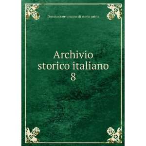  Archivio storico italiano. 8 Deputazione toscana di 