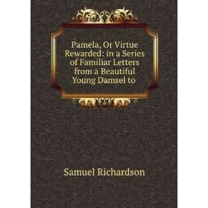  Pamela, Or Virtue Rewarded in a Series of Familiar 