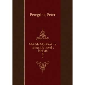   Montfort  a romantic novel ; in 4 vol. 4 Peter Peregrine Books