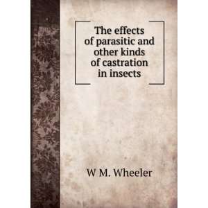   and other kinds of castration in insects. W M. Wheeler Books