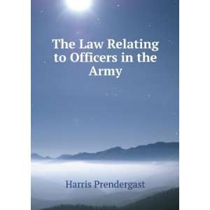    The Law Relating to Officers in the Army Harris Prendergast Books