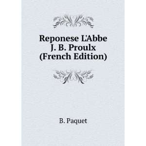    Reponese LAbbe J. B. Proulx (French Edition) B. Paquet Books