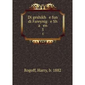   geshikh e fun di Fareynig e Sh a en. 5 Harry, b. 1882 Rogoff Books